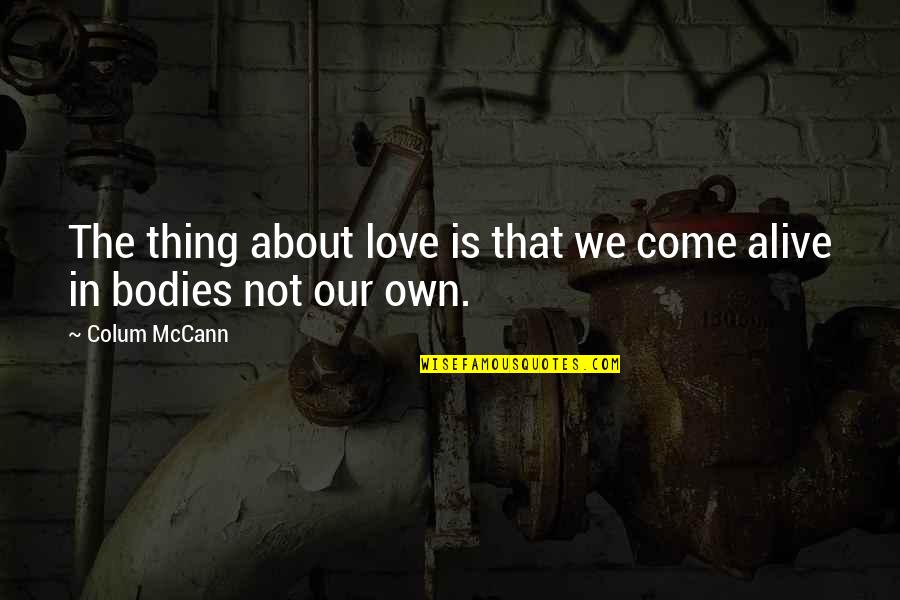Morgan Denise Quotes By Colum McCann: The thing about love is that we come