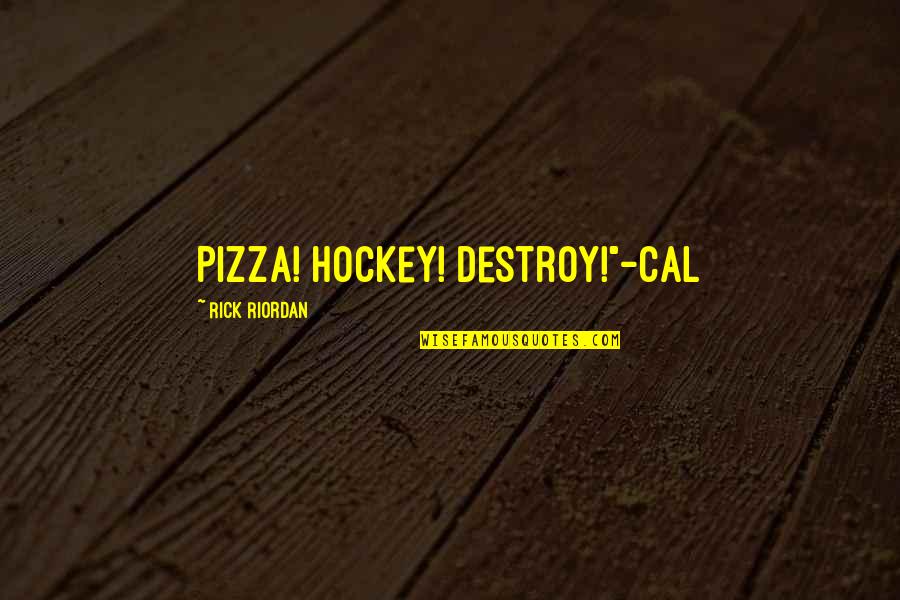 Morgan Denise Quotes By Rick Riordan: Pizza! Hockey! Destroy!"-Cal Morgan Denise Quotes By Rick Riordan: Pizza! Hockey! Destroy!"-Cal