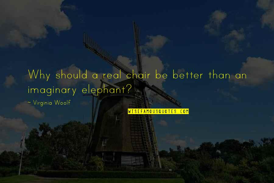 Morgan Denise Quotes By Virginia Woolf: Why should a real chair be better than Morgan Denise Quotes By Virginia Woolf: Why should a real chair be better than