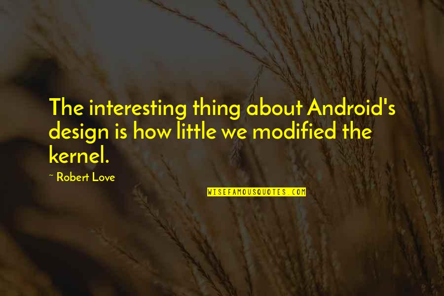 Morgan Dome Minnesota Quotes By Robert Love: The interesting thing about Android's design is how