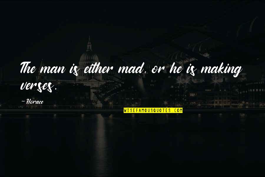 Morgan Earp Quotes By Horace: The man is either mad, or he is