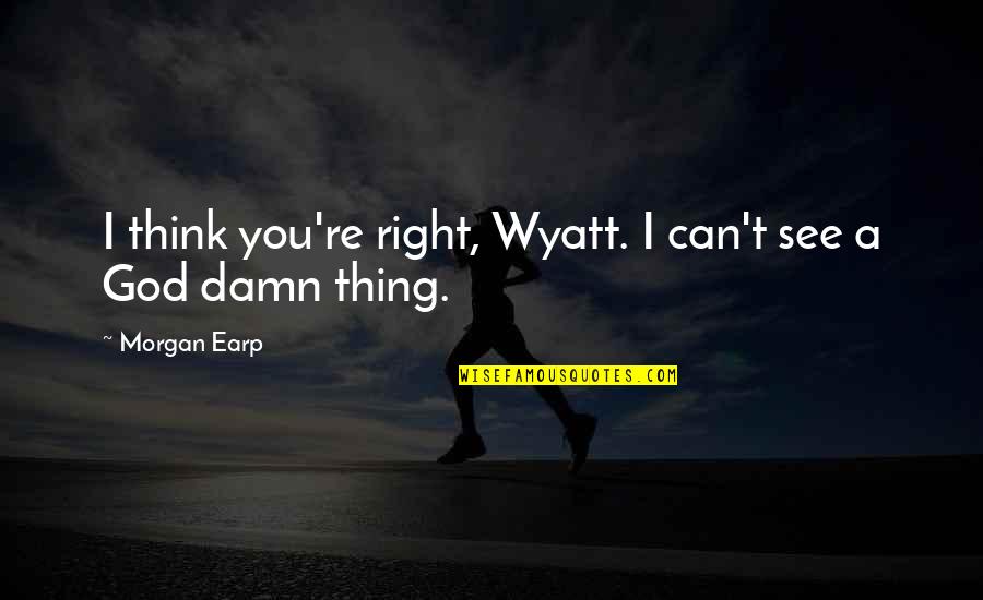Morgan Earp Quotes By Morgan Earp: I think you're right, Wyatt. I can't see