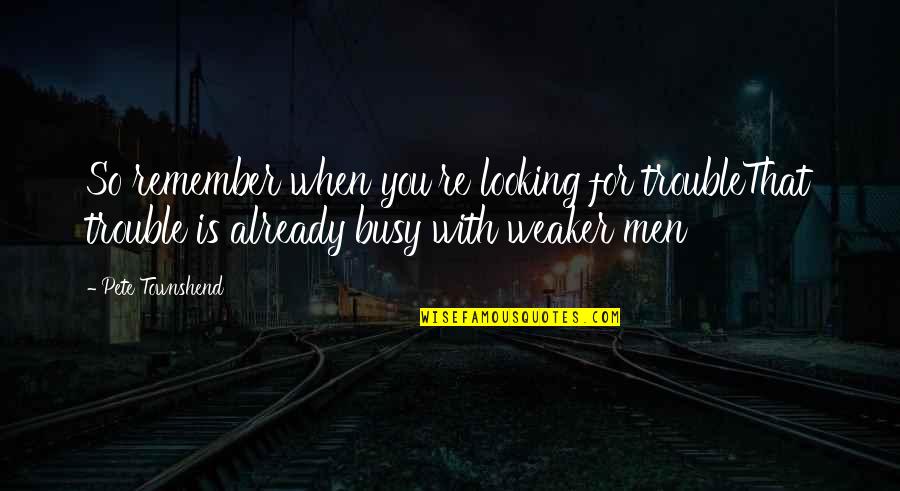Morgan Freeman Film Quotes By Pete Townshend: So remember when you're looking for troubleThat trouble