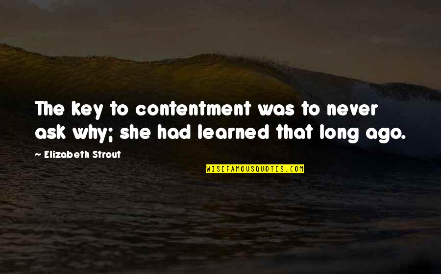 Morgan Freeman Lucius Fox Quotes By Elizabeth Strout: The key to contentment was to never ask Morgan Freeman Lucius Fox Quotes By Elizabeth Strout: The key to contentment was to never ask