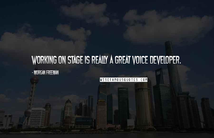 Morgan Freeman quotes: Working on stage is really a great voice developer.