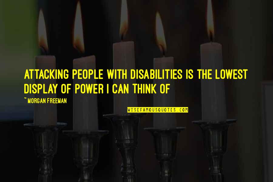 Morgan Freeman Quotes By Morgan Freeman: Attacking People With Disabilities is the Lowest Display