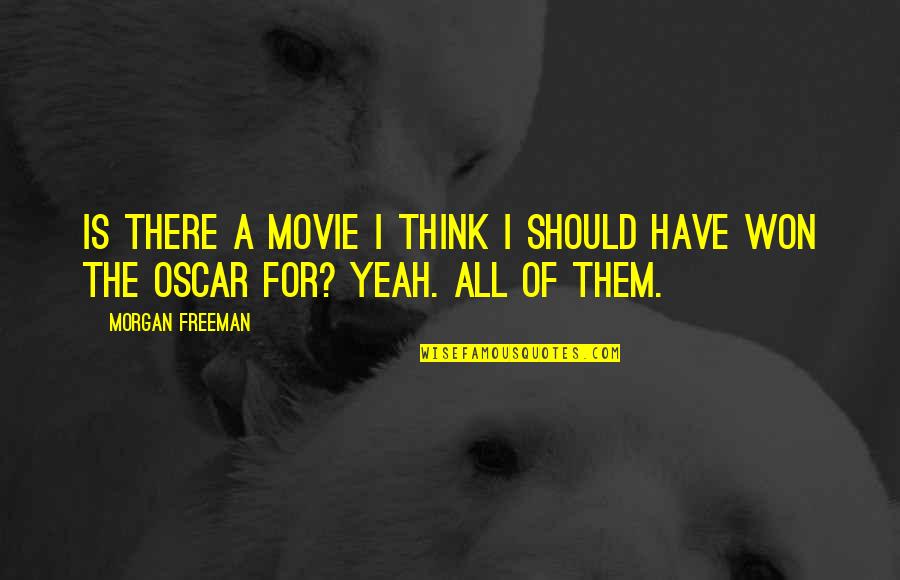 Morgan Freeman Quotes By Morgan Freeman: Is there a movie I think I should