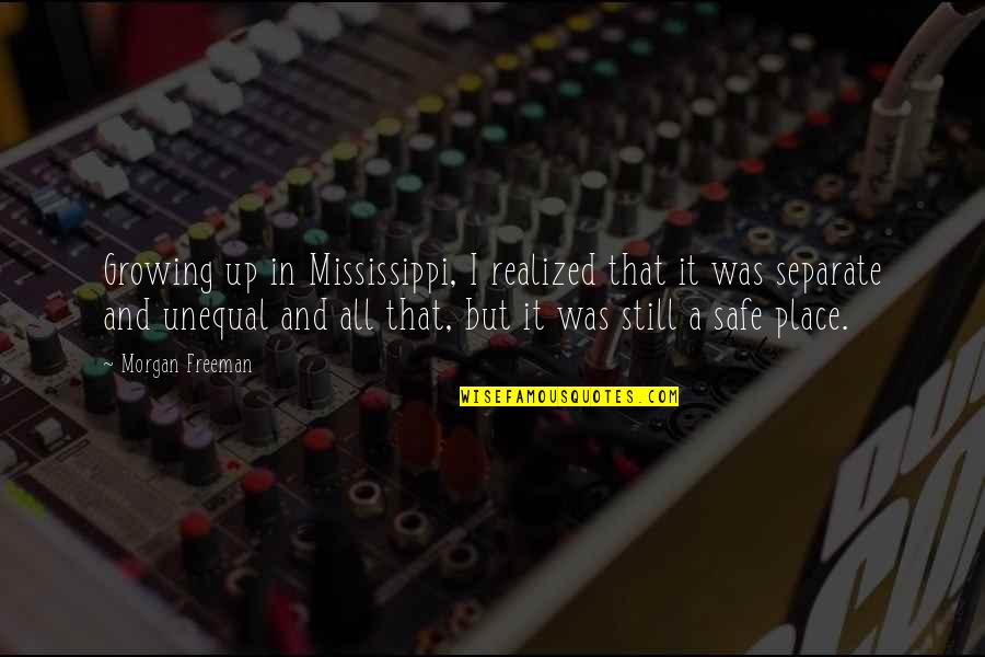 Morgan Freeman Quotes By Morgan Freeman: Growing up in Mississippi, I realized that it Morgan Freeman Quotes By Morgan Freeman: Growing up in Mississippi, I realized that it