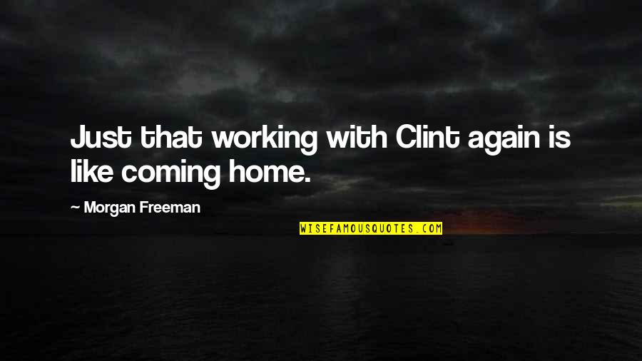Morgan Freeman Quotes By Morgan Freeman: Just that working with Clint again is like Morgan Freeman Quotes By Morgan Freeman: Just that working with Clint again is like
