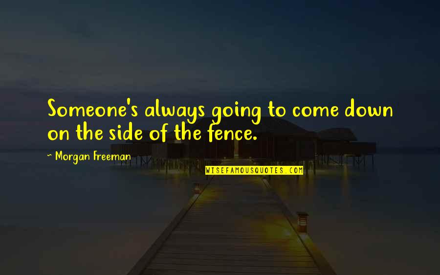 Morgan Freeman Quotes By Morgan Freeman: Someone's always going to come down on the Morgan Freeman Quotes By Morgan Freeman: Someone's always going to come down on the