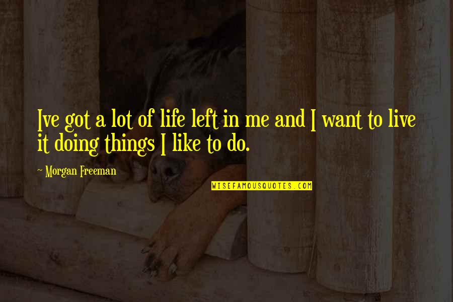 Morgan Freeman Quotes By Morgan Freeman: Ive got a lot of life left in