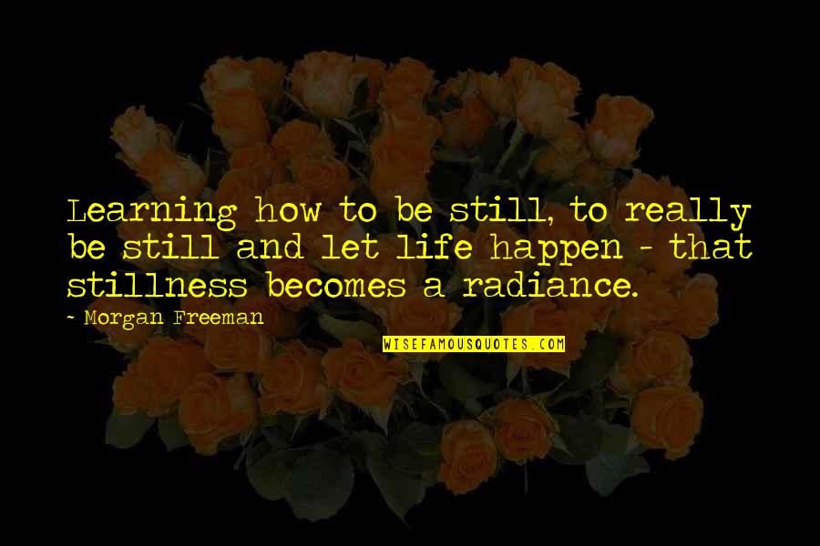 Morgan Freeman Quotes By Morgan Freeman: Learning how to be still, to really be Morgan Freeman Quotes By Morgan Freeman: Learning how to be still, to really be