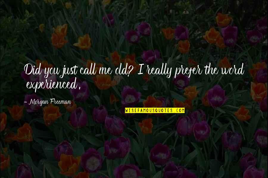 Morgan Freeman Quotes By Morgan Freeman: Did you just call me old? I really Morgan Freeman Quotes By Morgan Freeman: Did you just call me old? I really