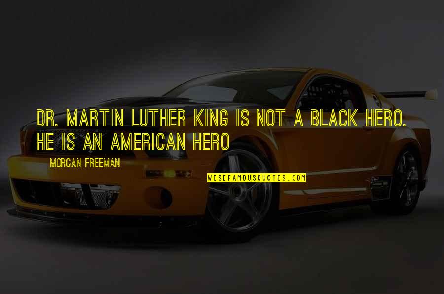 Morgan Freeman Quotes By Morgan Freeman: Dr. Martin Luther King is not a black Morgan Freeman Quotes By Morgan Freeman: Dr. Martin Luther King is not a black
