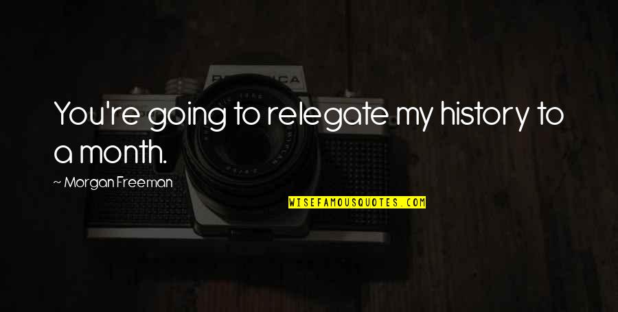 Morgan Freeman Quotes By Morgan Freeman: You're going to relegate my history to a Morgan Freeman Quotes By Morgan Freeman: You're going to relegate my history to a
