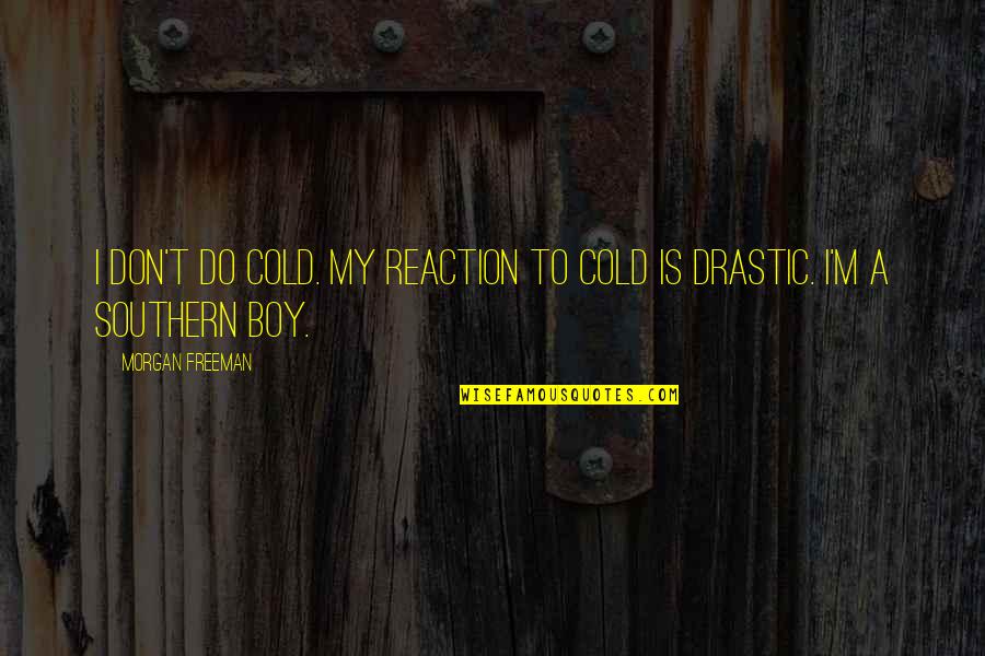 Morgan Freeman Quotes By Morgan Freeman: I don't do cold. My reaction to cold Morgan Freeman Quotes By Morgan Freeman: I don't do cold. My reaction to cold