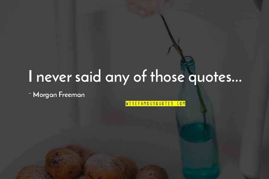 Morgan Freeman Quotes By Morgan Freeman: I never said any of those quotes... Morgan Freeman Quotes By Morgan Freeman: I never said any of those quotes...
