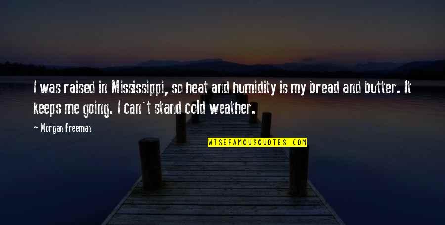 Morgan Freeman Quotes By Morgan Freeman: I was raised in Mississippi, so heat and Morgan Freeman Quotes By Morgan Freeman: I was raised in Mississippi, so heat and