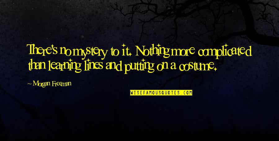Morgan Freeman Quotes By Morgan Freeman: There's no mystery to it. Nothing more complicated Morgan Freeman Quotes By Morgan Freeman: There's no mystery to it. Nothing more complicated