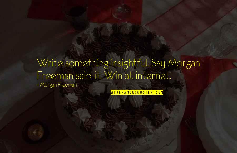 Morgan Freeman Quotes By Morgan Freeman: Write something insightful. Say Morgan Freeman said it.