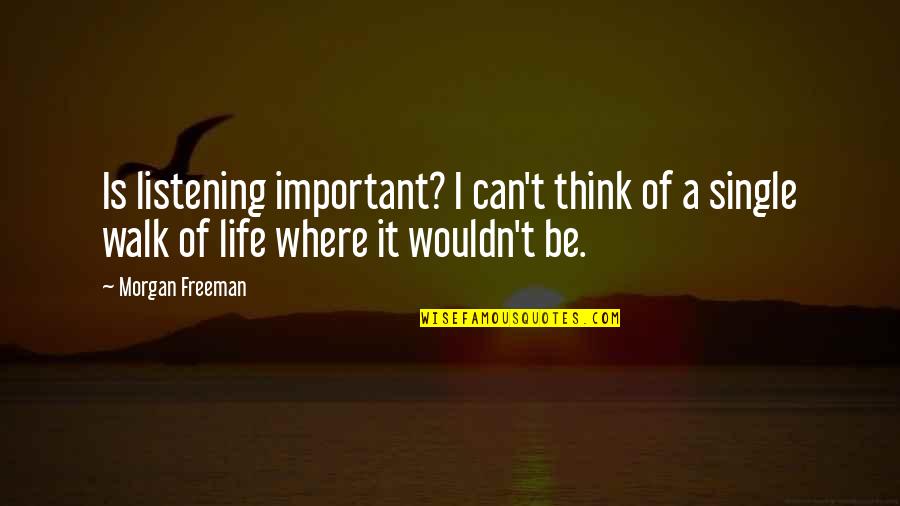 Morgan Freeman Quotes By Morgan Freeman: Is listening important? I can't think of a Morgan Freeman Quotes By Morgan Freeman: Is listening important? I can't think of a