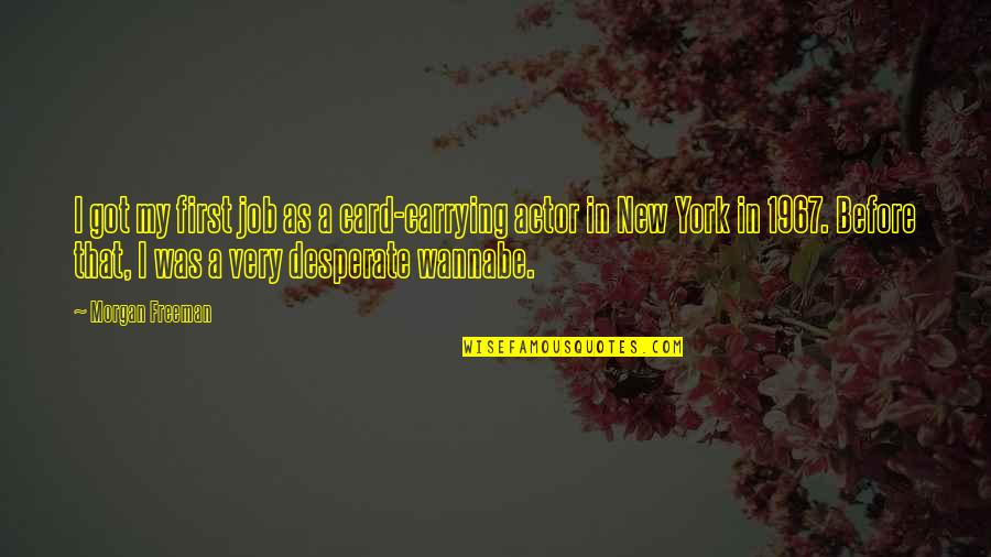 Morgan Freeman Quotes By Morgan Freeman: I got my first job as a card-carrying Morgan Freeman Quotes By Morgan Freeman: I got my first job as a card-carrying