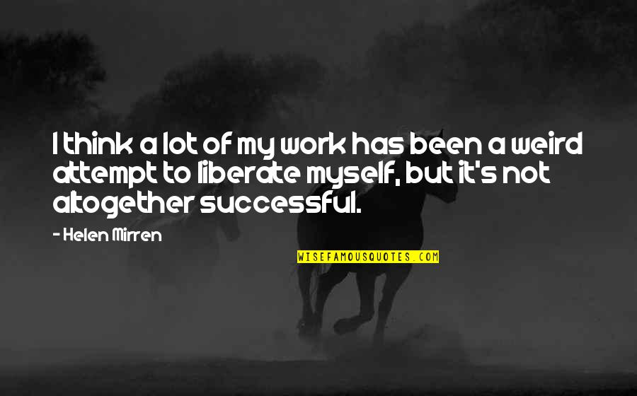 Morgan Freeman Television Quotes By Helen Mirren: I think a lot of my work has Morgan Freeman Television Quotes By Helen Mirren: I think a lot of my work has