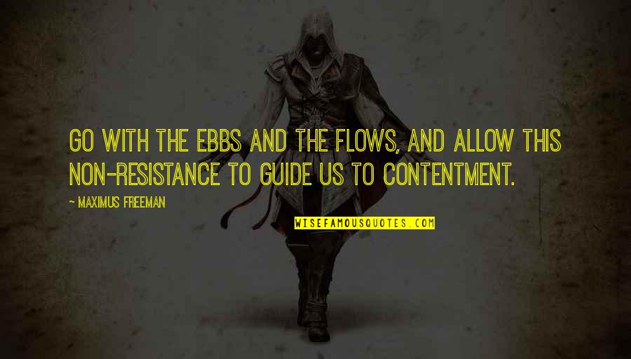 Morgan Geyser Quotes By Maximus Freeman: Go with the ebbs and the flows, and