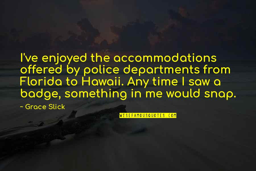 Morgan Leigh Quotes By Grace Slick: I've enjoyed the accommodations offered by police departments Morgan Leigh Quotes By Grace Slick: I've enjoyed the accommodations offered by police departments