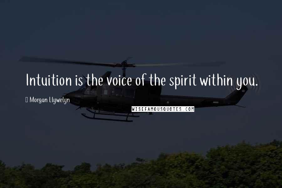 Morgan Llywelyn quotes: Intuition is the voice of the spirit within you.