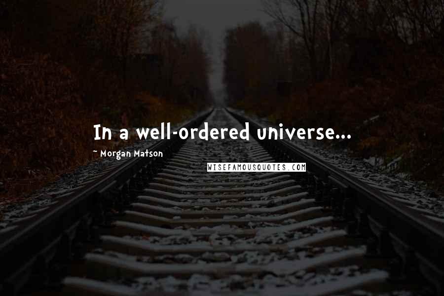 Morgan Matson quotes: In a well-ordered universe...