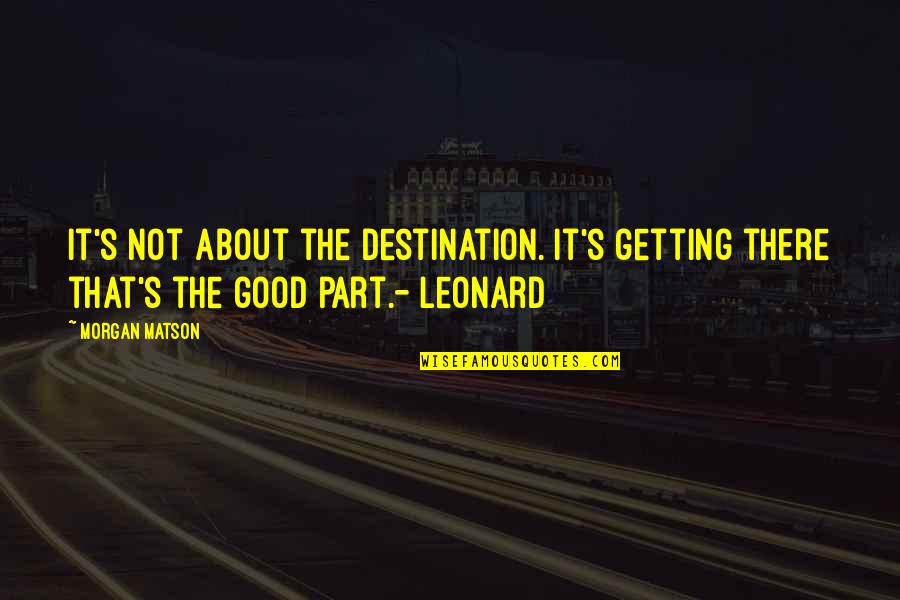 Morgan Matson Quotes By Morgan Matson: It's not about the destination. It's getting there