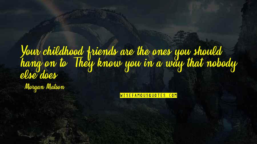 Morgan Matson Quotes By Morgan Matson: Your childhood friends are the ones you should