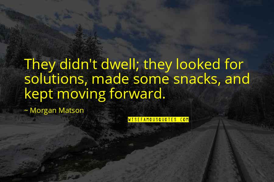 Morgan Matson Quotes By Morgan Matson: They didn't dwell; they looked for solutions, made