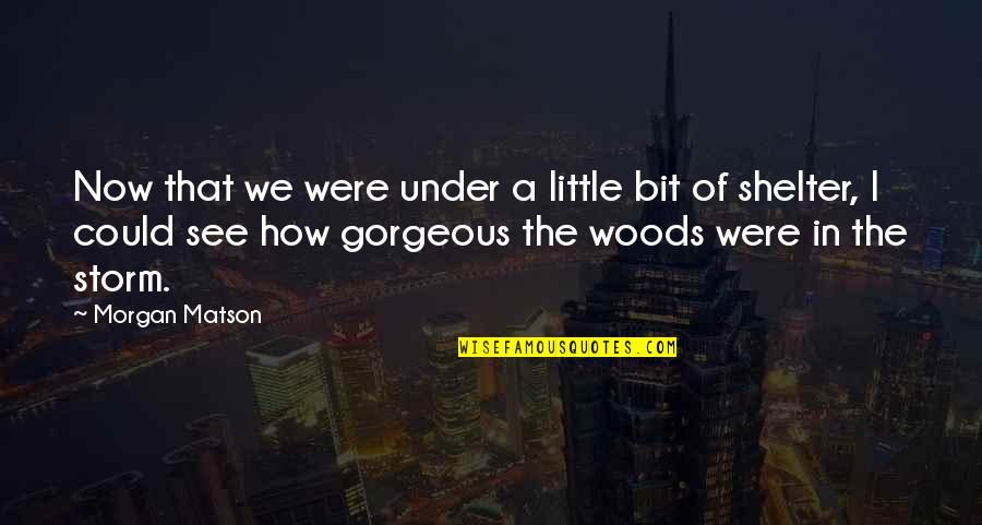 Morgan Matson Quotes By Morgan Matson: Now that we were under a little bit