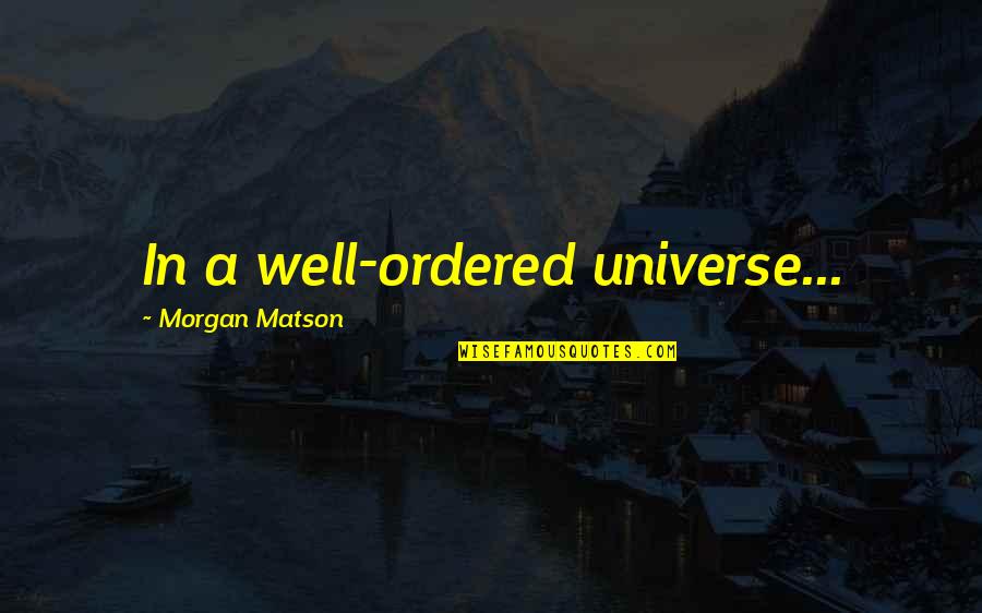 Morgan Matson Quotes By Morgan Matson: In a well-ordered universe...