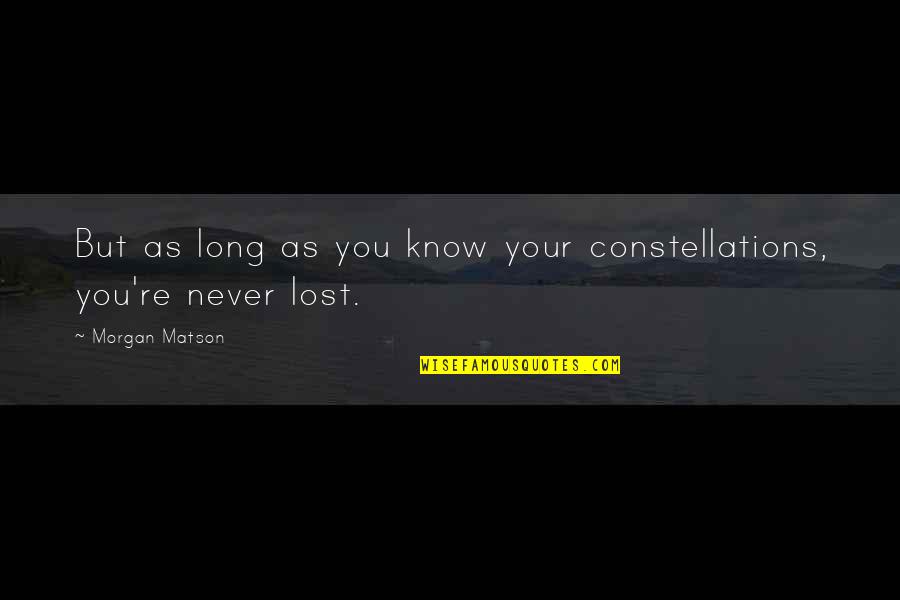 Morgan Matson Quotes By Morgan Matson: But as long as you know your constellations,