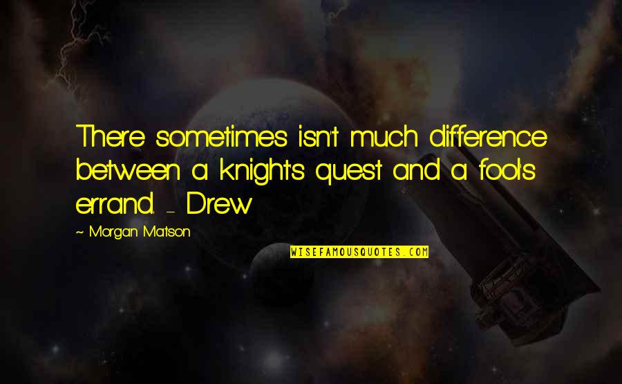 Morgan Matson Quotes By Morgan Matson: There sometimes isn't much difference between a knight's