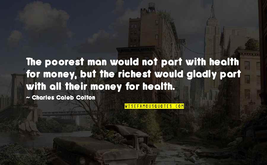 Morgan Mcmichaels Quotes By Charles Caleb Colton: The poorest man would not part with health Morgan Mcmichaels Quotes By Charles Caleb Colton: The poorest man would not part with health
