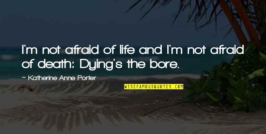Morgan Osman Quotes By Katherine Anne Porter: I'm not afraid of life and I'm not Morgan Osman Quotes By Katherine Anne Porter: I'm not afraid of life and I'm not