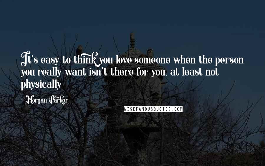 Morgan Parker quotes: It's easy to think you love someone when the person you really want isn't there for you, at least not physically