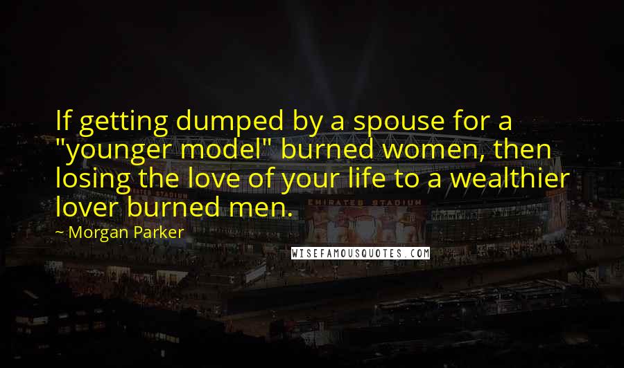 Morgan Parker quotes: If getting dumped by a spouse for a "younger model" burned women, then losing the love of your life to a wealthier lover burned men.