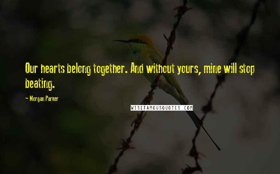 Morgan Parker quotes: Our hearts belong together. And without yours, mine will stop beating.