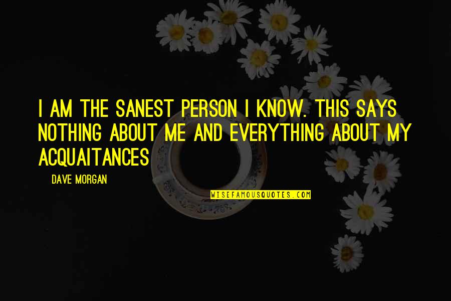 Morgan Quotes By Dave Morgan: I am the sanest person I know. This