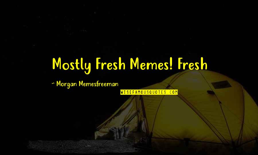 Morgan Quotes By Morgan Memesfreeman: Mostly Fresh Memes! Fresh