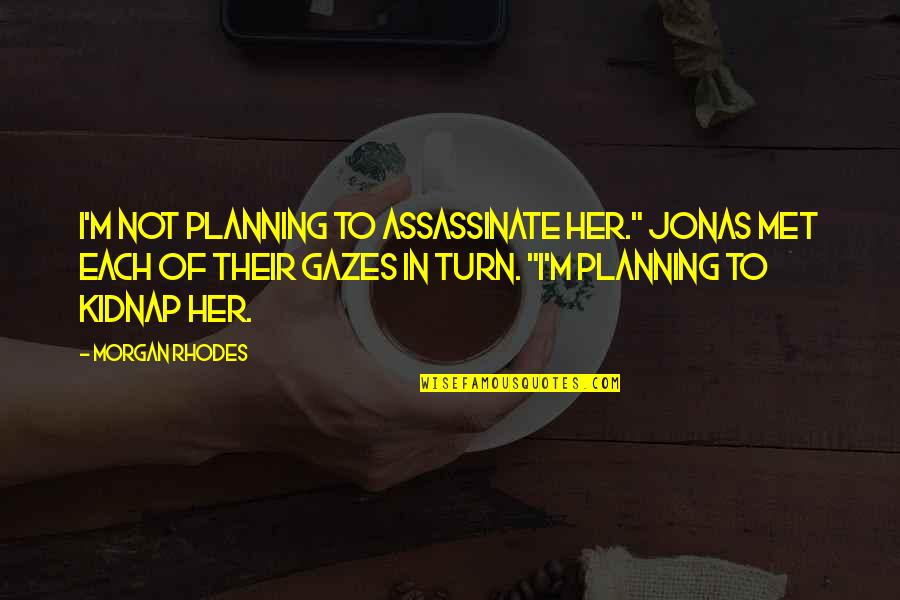 Morgan Quotes By Morgan Rhodes: I'm not planning to assassinate her." Jonas met