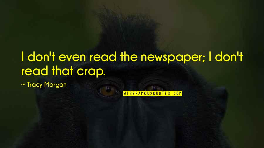 Morgan Quotes By Tracy Morgan: I don't even read the newspaper; I don't