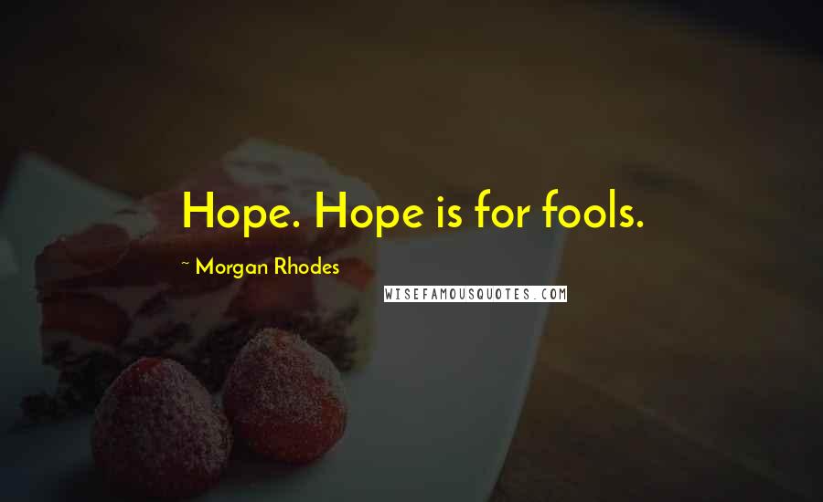 Morgan Rhodes quotes: Hope. Hope is for fools.