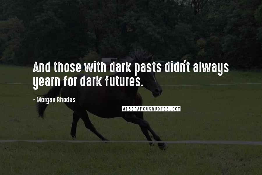 Morgan Rhodes quotes: And those with dark pasts didn't always yearn for dark futures.