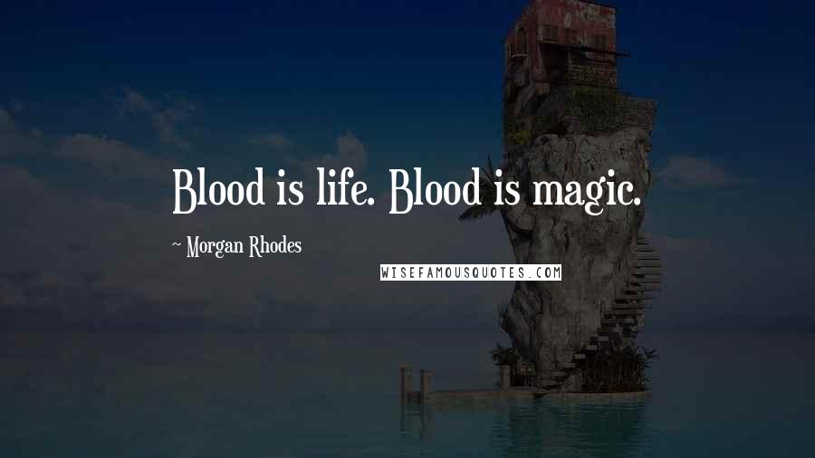 Morgan Rhodes quotes: Blood is life. Blood is magic.